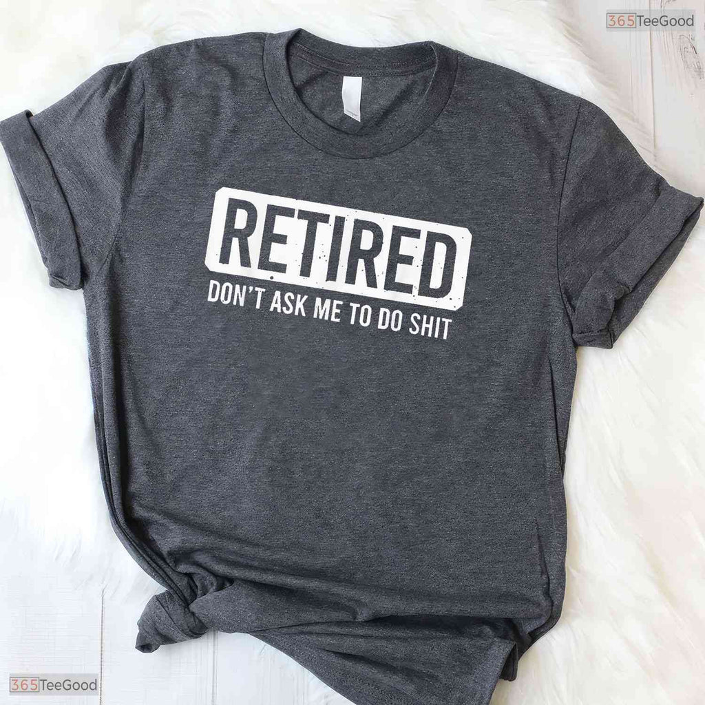 Funny Do Not Ask Me To Do Stuff Retired T-Shirt- May Birthday Shirt Gift