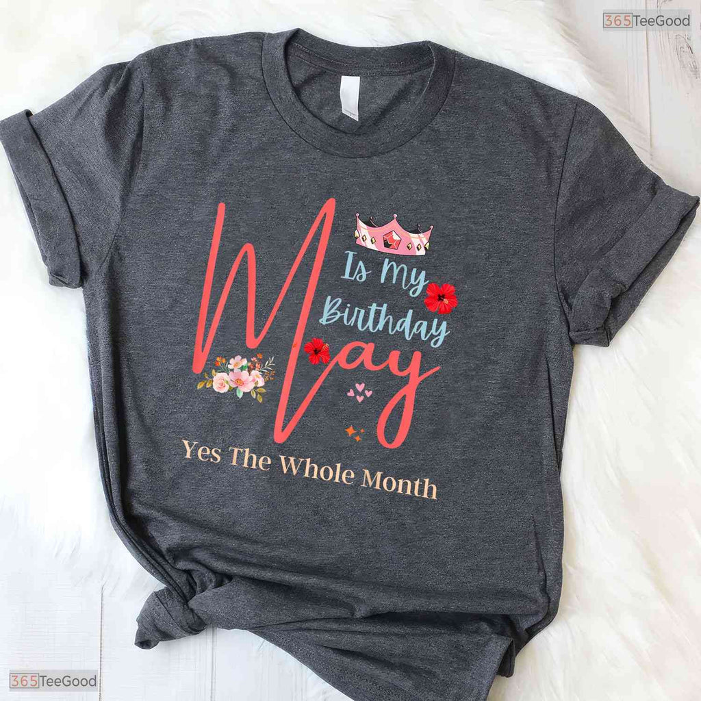 Yes The Whole Month May Is My Birthday T-Shirt- Unique May Birthday Apparel