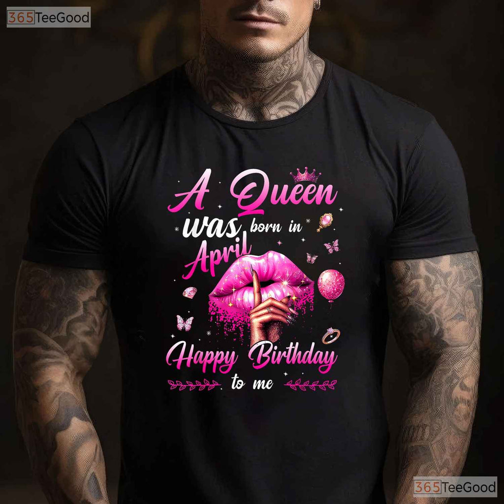 A Queen Was Born In April T-Shirt - Happy Birthday To Me Tee - April Birthday Gift Mom