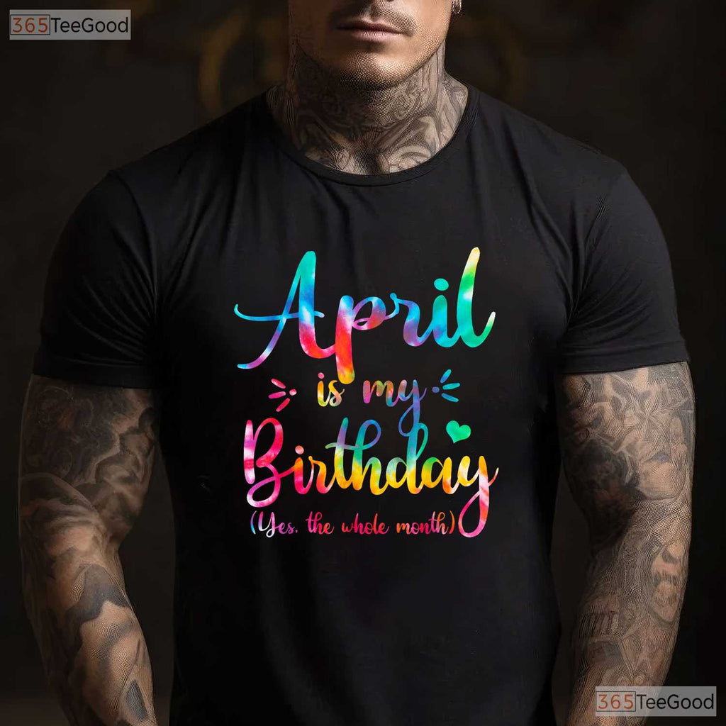 Funny April Birthday T-Shirt - Yes April Is My Birthday Month Tee - Humor Gift Adults