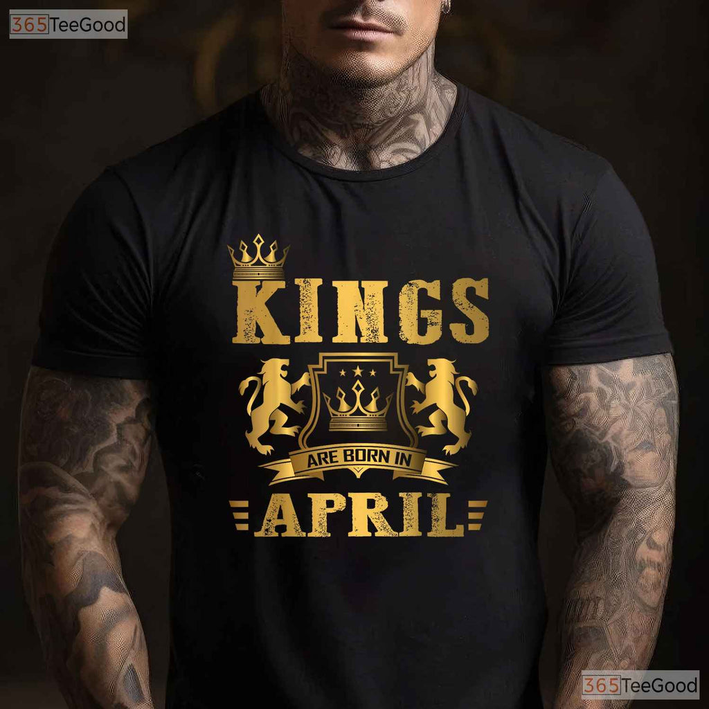 Kings Are Born In April T-Shirt - Men - s April Birthday Tee - Legend Husband Dad Shirt