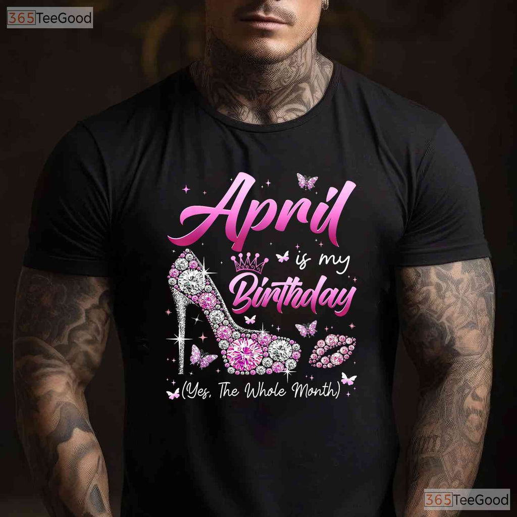 April Is My Birthday Queen T-Shirt - Whole Month Celebration Tee - April Birthday Gift