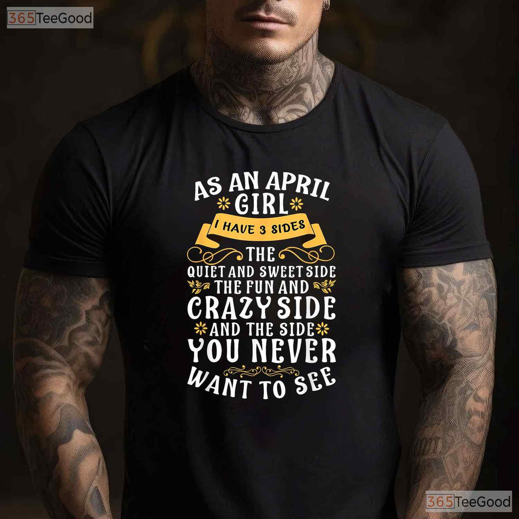 As An April Girl I Have 3 Sides T-Shirt - Funny Personality Tee - April Birthday Gift