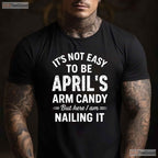 It - s Not Easy To Be April - s Arm Candy T-Shirt - Funny Husband Birthday Gift Tee