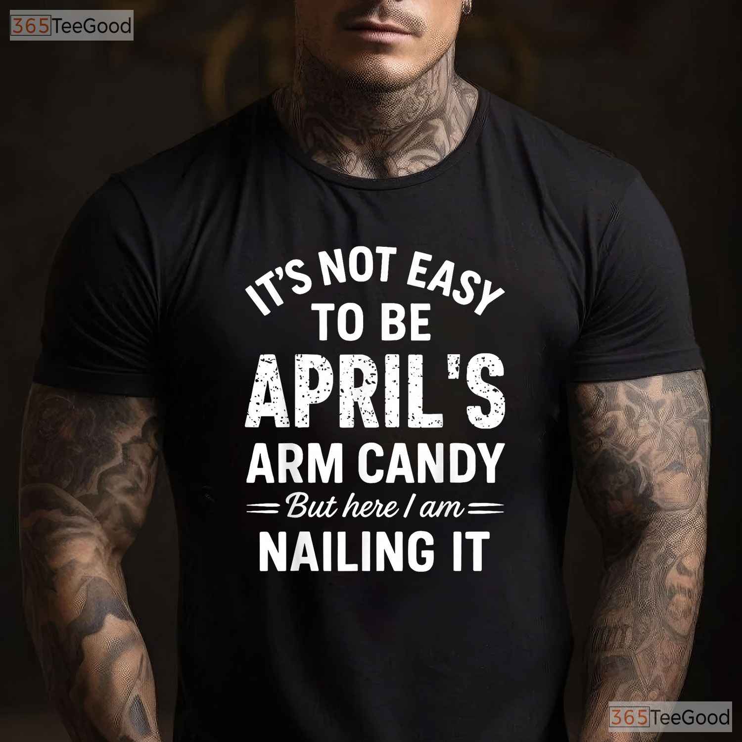 It - s Not Easy To Be April - s Arm Candy T-Shirt - Funny Husband Birthday Gift Tee