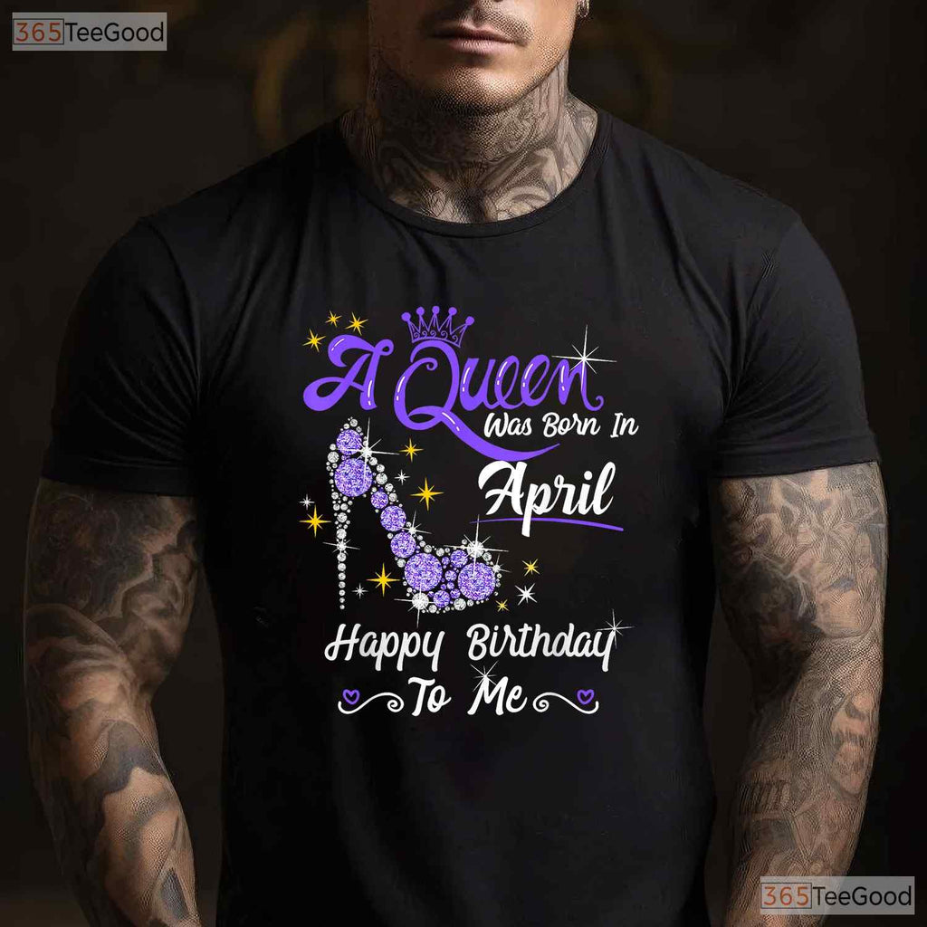 A Queen Was Born In April High Heel T-Shirt - Happy Birthday To Me Gift For Her