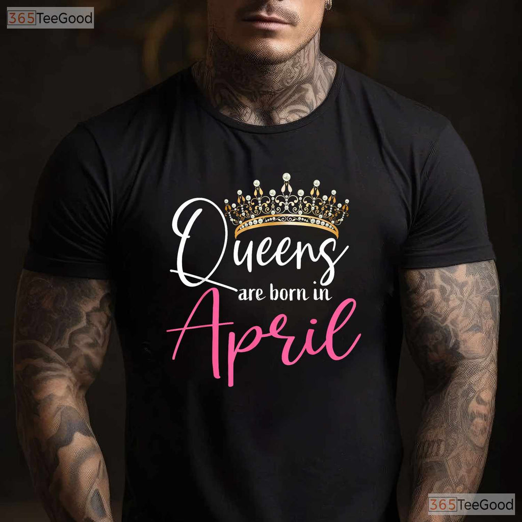 Queens Are Born In April T-Shirt - Funny April Girl Birthday Gift - Crown Graphic
