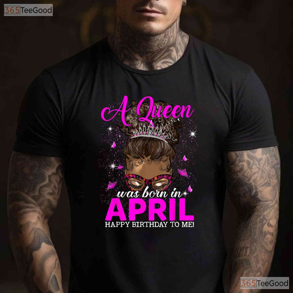 A Queen Was Born In April T-Shirt - Happy Birthday To Me Tee - Gift For Women