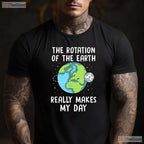 Rotation of The Earth Makes My Day T-Shirt Science Teacher Earth Day Funny Pun Tee