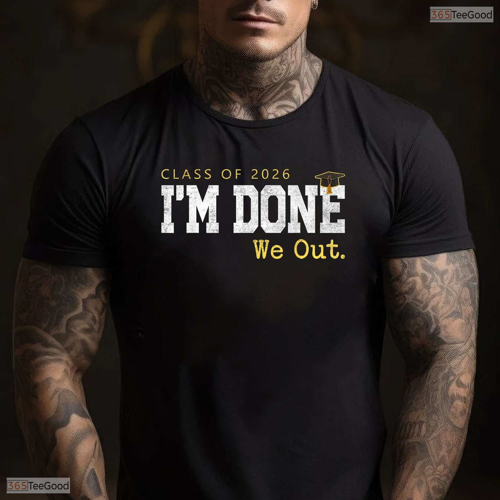 Funny Class Of 2026 I Am Done We Out Graduation Last Day Men And Women Shirt