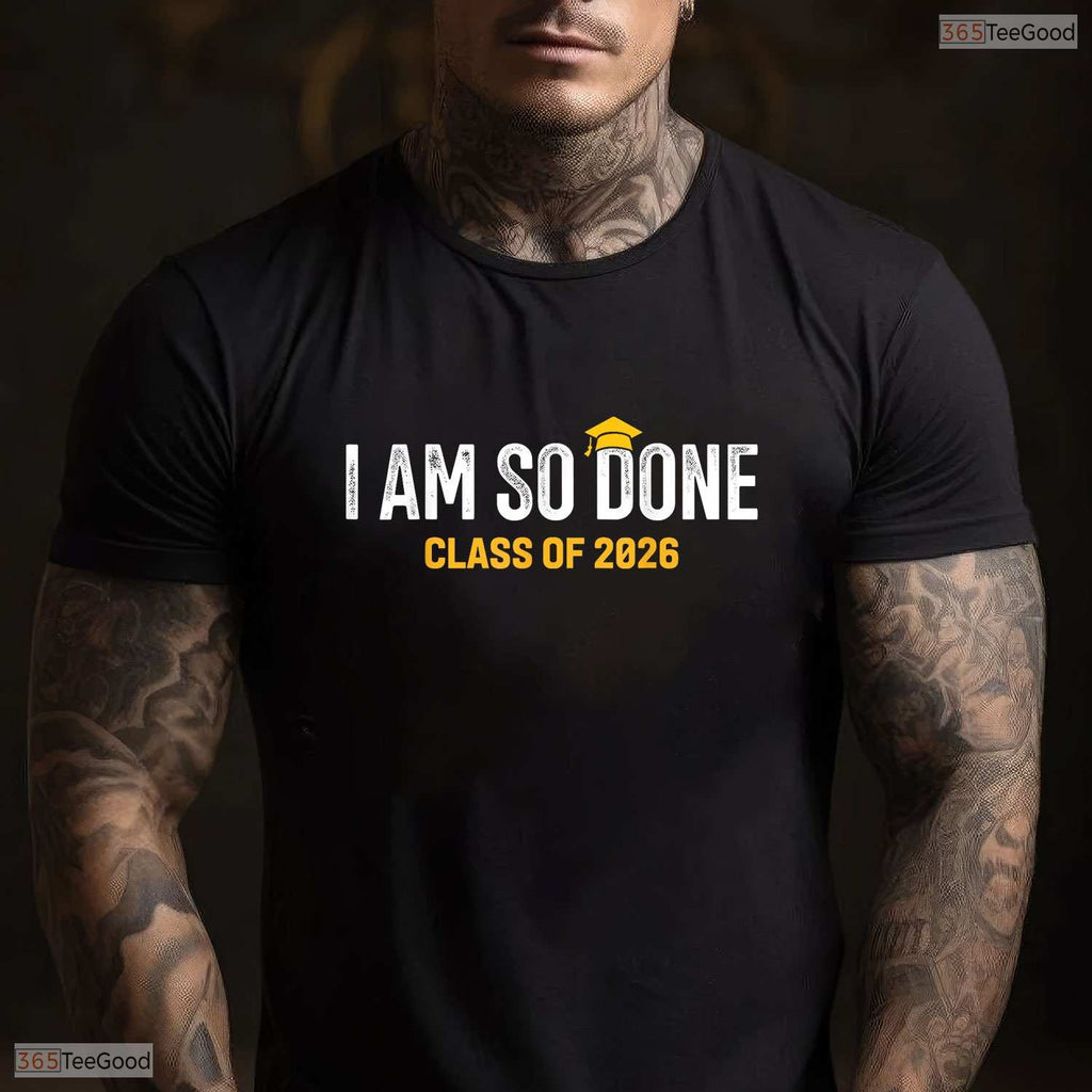 I Am So Done Class Of 2026 High School Senior Funny College Graduation Shirt
