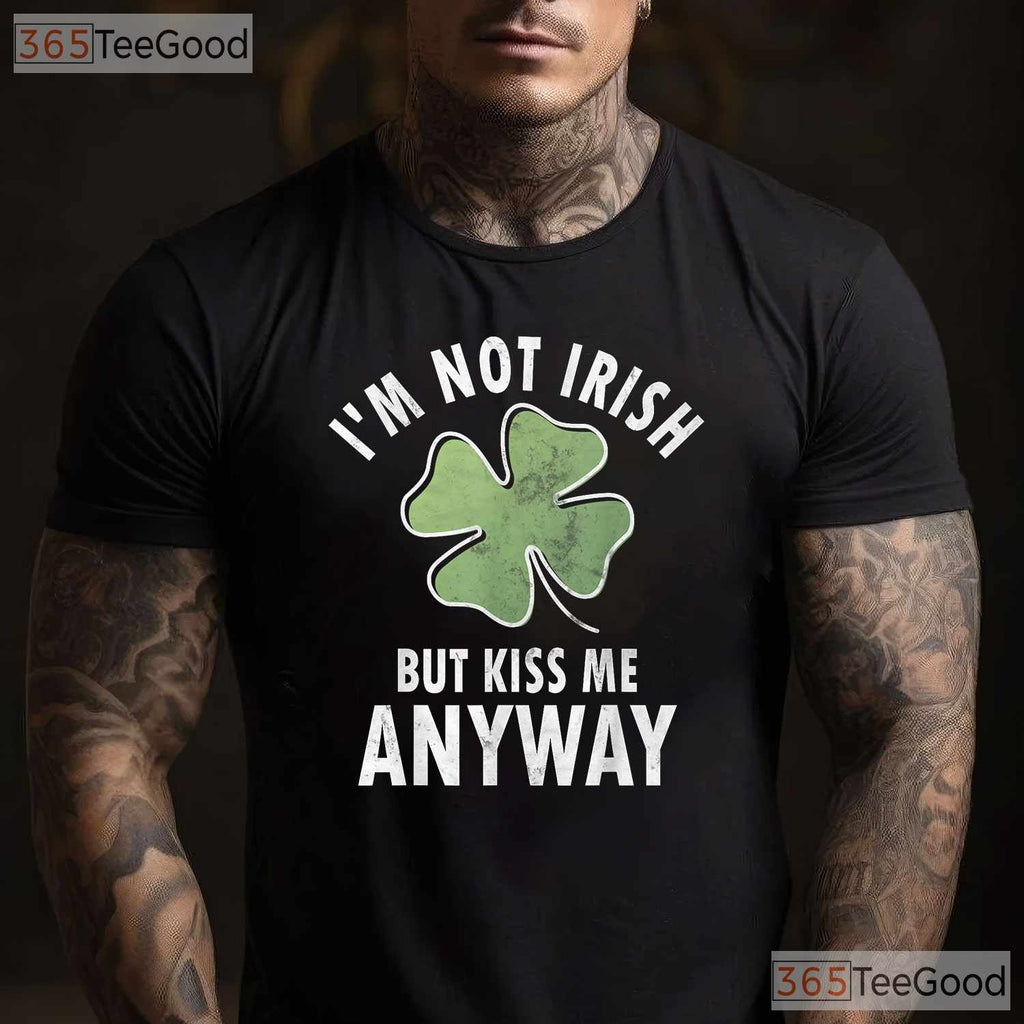 Im Not Irish But Kiss Me Anyway St Patricks Day T-Shirt Funny Flirty Tee