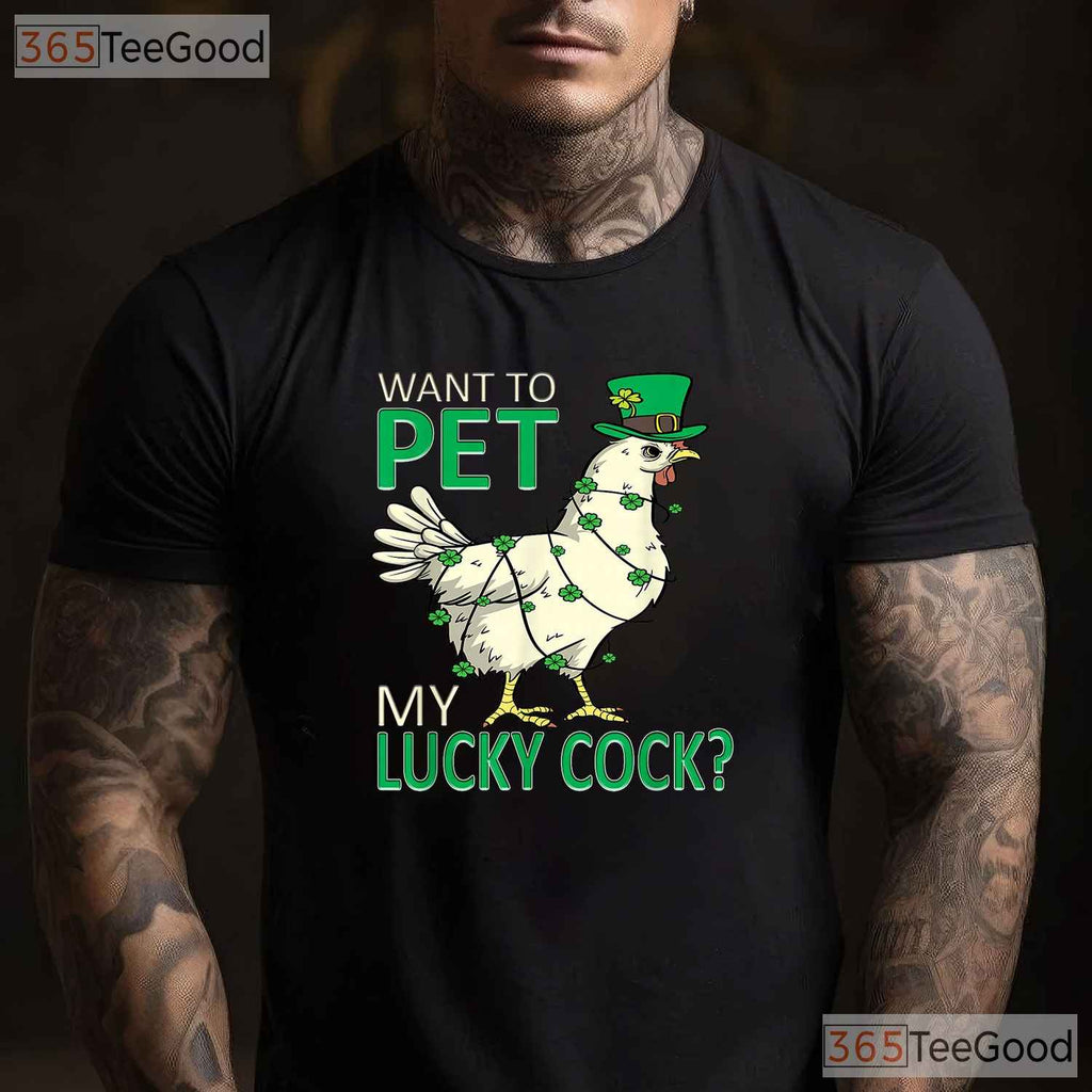 Want To Pet My Lucky Cock Chicken St Patricks Day T-Shirt Adult Humor