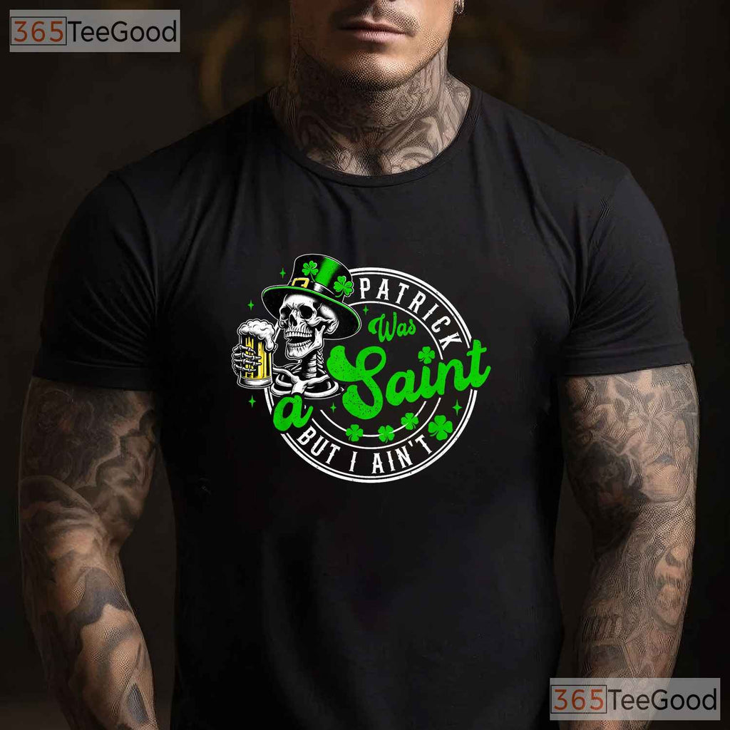 Patrick Was A Saint I Aint Funny St Patricks Day T-Shirt Drinking Beer Men