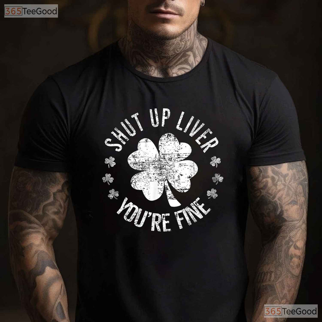 Shut Up Liver You Are Fine St Patricks Day T-Shirt Funny Drinking Beer Tee