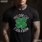 You Look Like I Need A Drink St Patricks Day T-Shirt Funny Beer Humor Tee