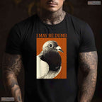 Funny I May Be Dumb Pigeon Graphic T-Shirt- Unique May Birthday Shirt Gift Idea