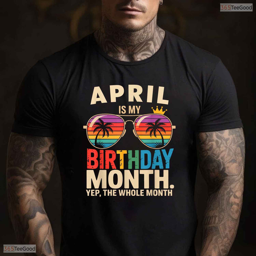 Yes The Whole April Month Is My April Birthday Celebration Shirt For Spring Parties