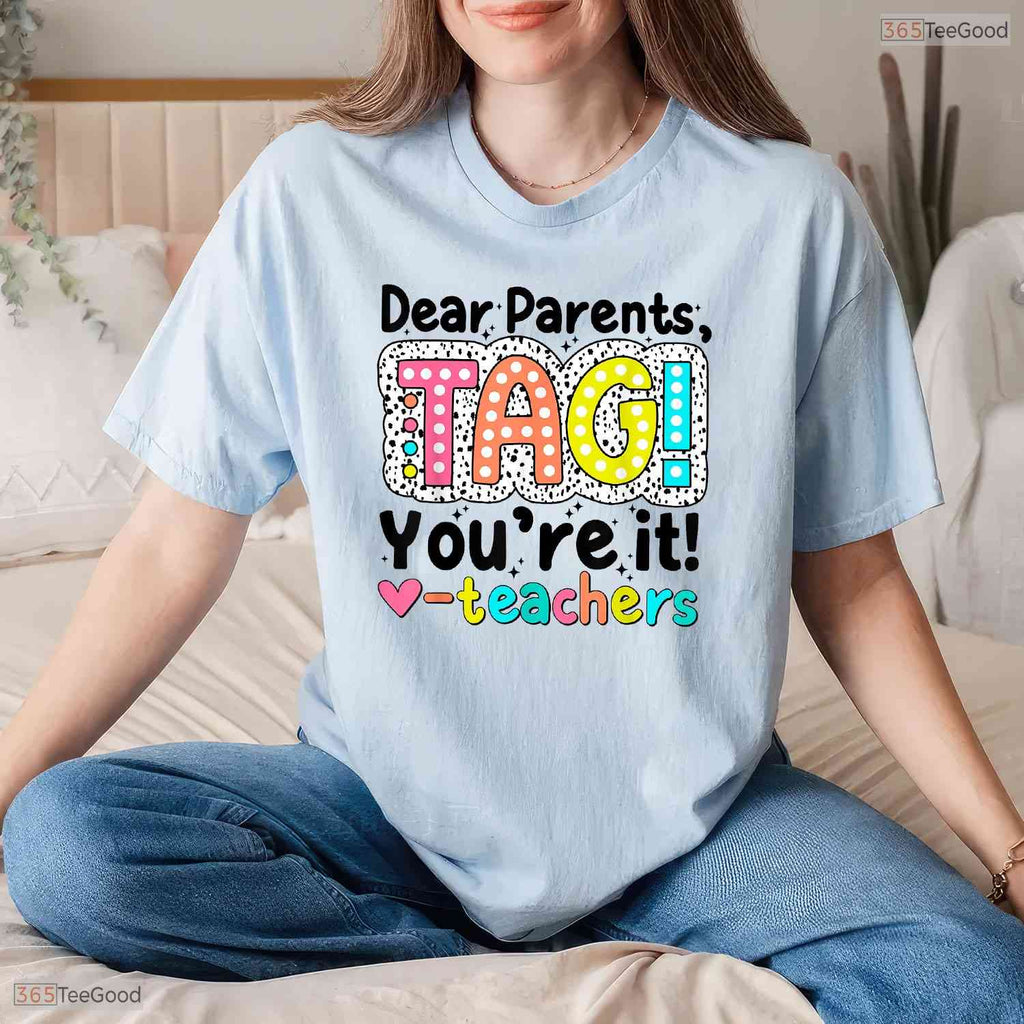 Dear Parents Tag You Are It Teacher T-Shirt- Funny May Birthday Shirt Gift