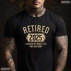 Retired 2025 Worked My Whole Life T-Shirt- Adult May Birthday Shirt Gift