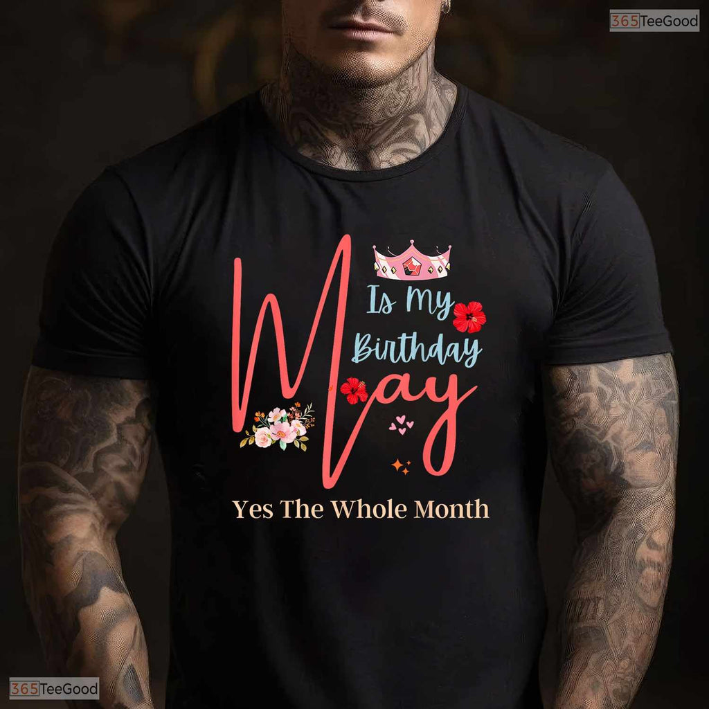 Yes The Whole Month May Is My Birthday T-Shirt- Unique May Birthday Apparel
