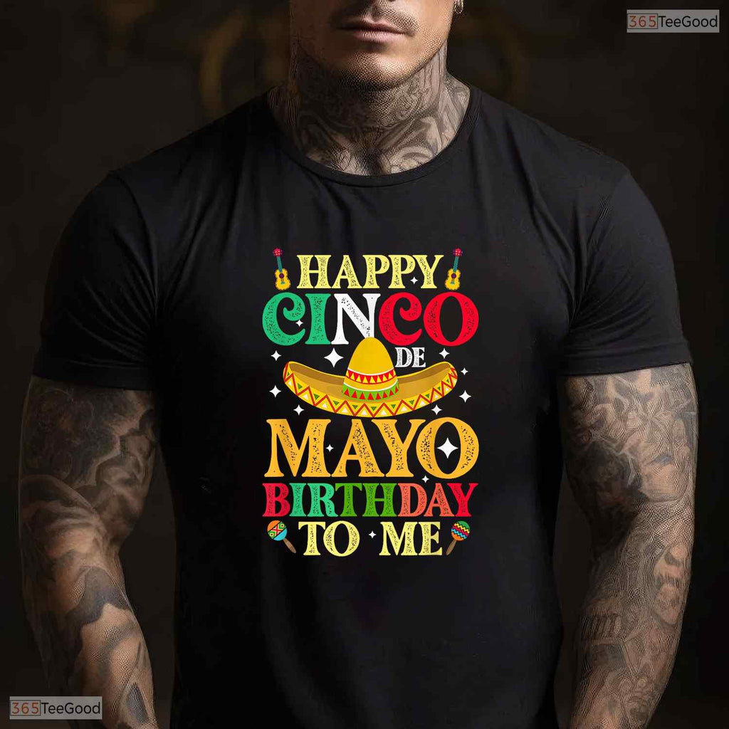 Happy Cinco De Mayo Birthday To Me T-Shirt- Unique May 5th Birthday Shirt