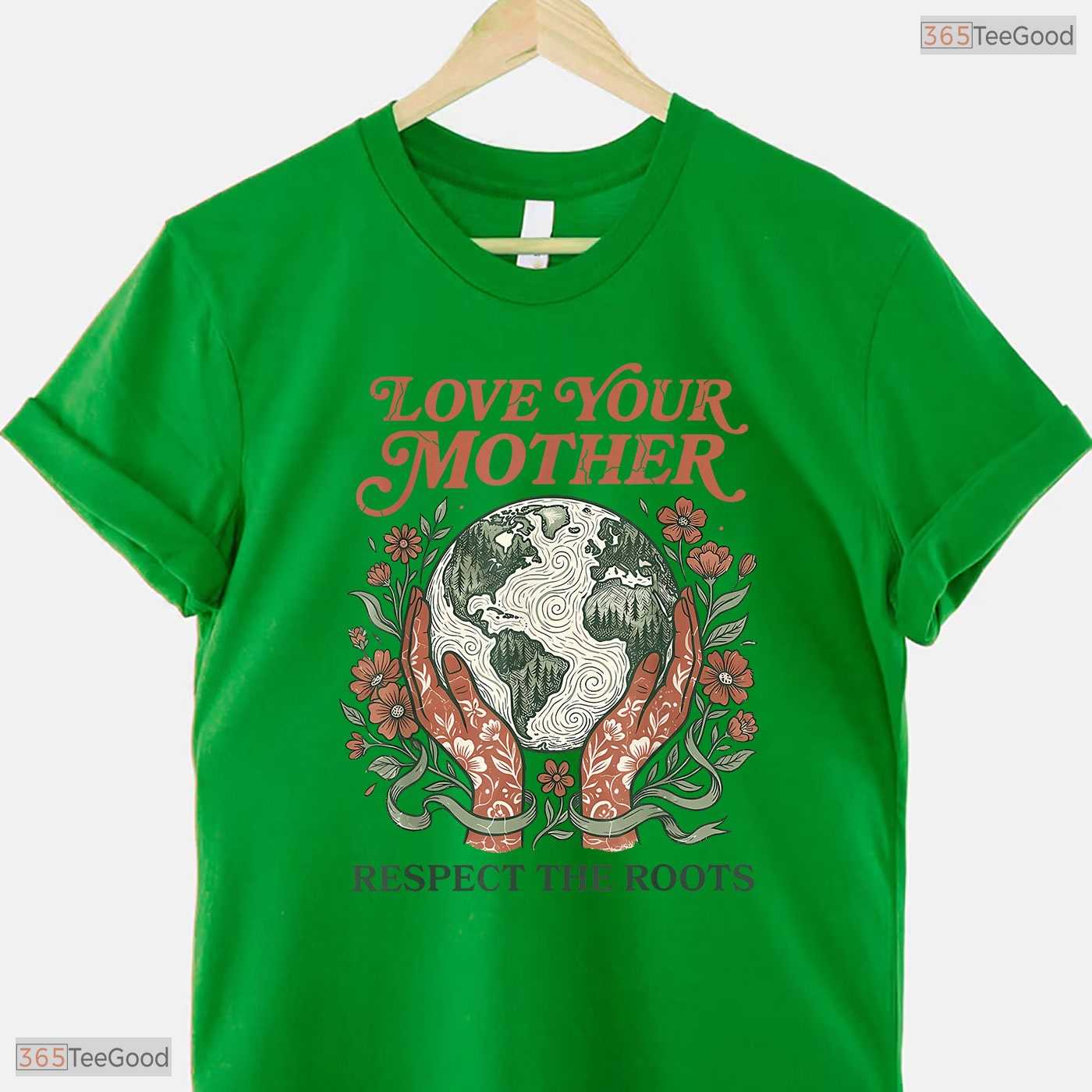 Love Your Mother Respect Roots Earth Day Nature Lover Mothers Day T-Shirt Gift
