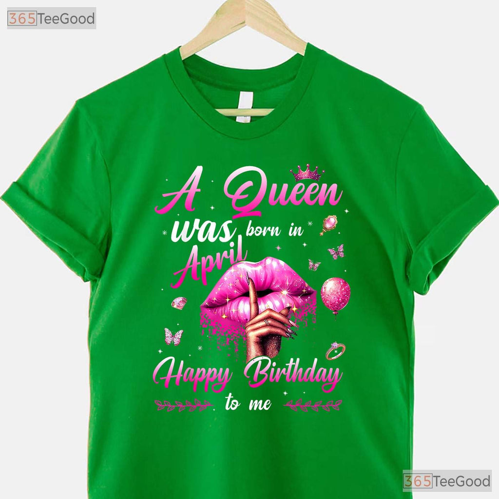 A Queen Was Born In April T-Shirt - Happy Birthday To Me Tee - April Birthday Gift Mom