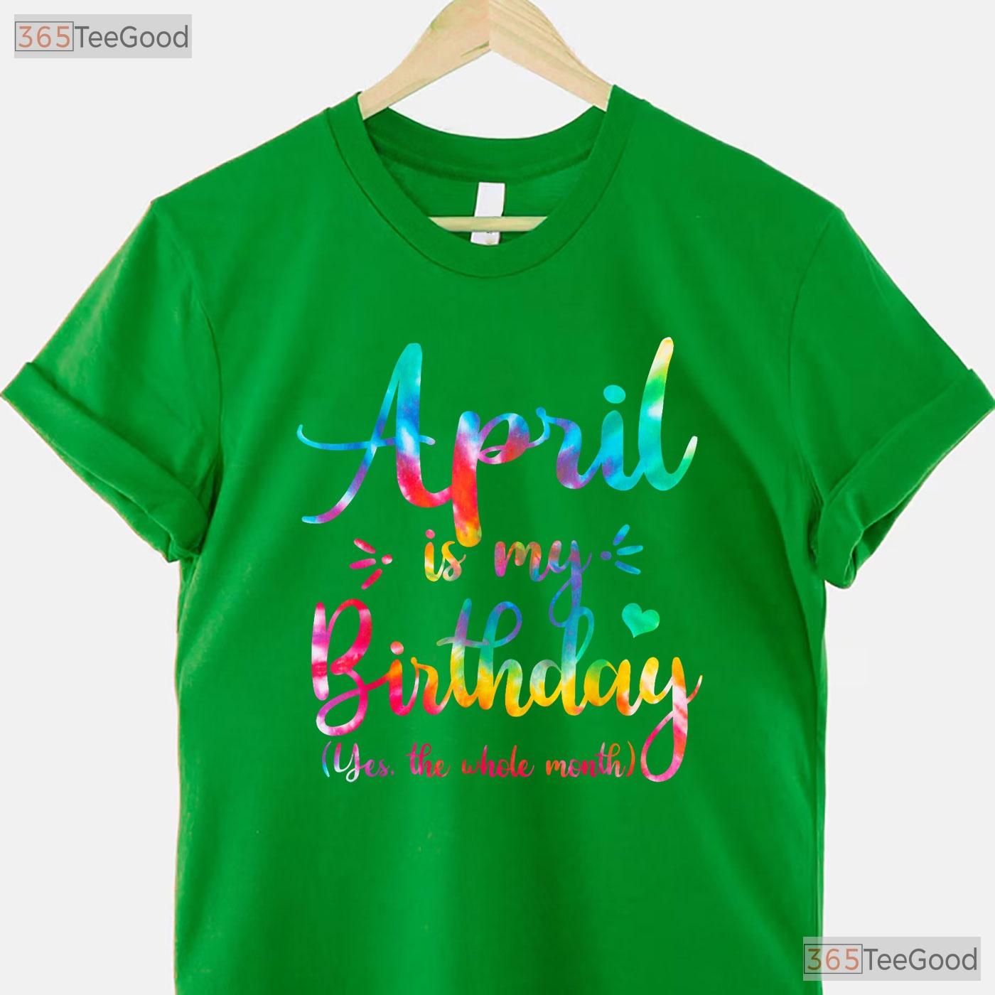 Funny April Birthday T-Shirt - Yes April Is My Birthday Month Tee - Humor Gift Adults