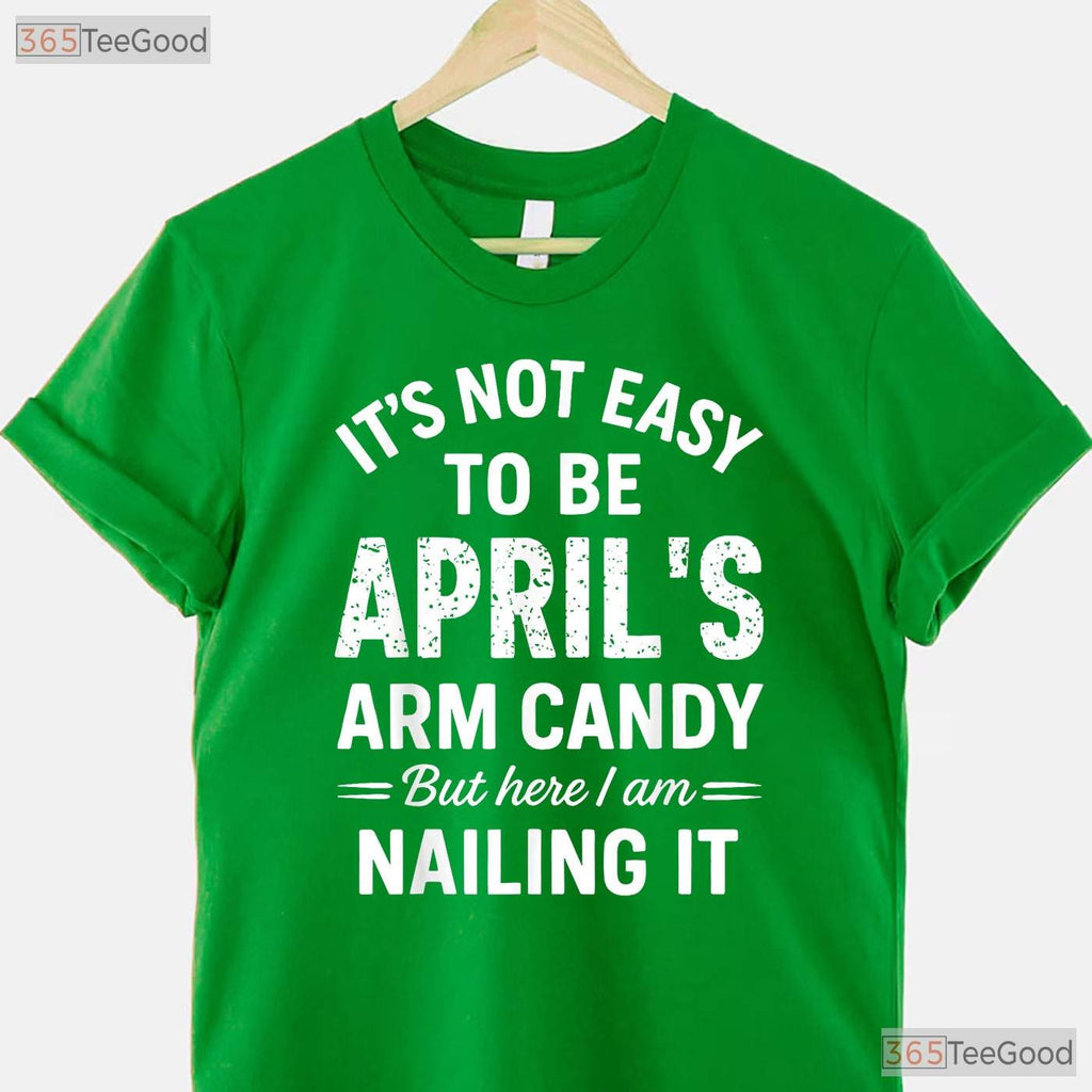 It - s Not Easy To Be April - s Arm Candy T-Shirt - Funny Husband Birthday Gift Tee