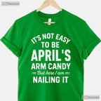 It - s Not Easy To Be April - s Arm Candy T-Shirt - Funny Husband Birthday Gift Tee