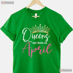 Queens Are Born In April T-Shirt - Funny April Girl Birthday Gift - Crown Graphic