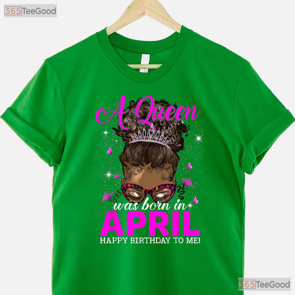 A Queen Was Born In April T-Shirt - Happy Birthday To Me Tee - Gift For Women