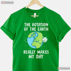 Rotation of The Earth Makes My Day T-Shirt Science Teacher Earth Day Funny Pun Tee