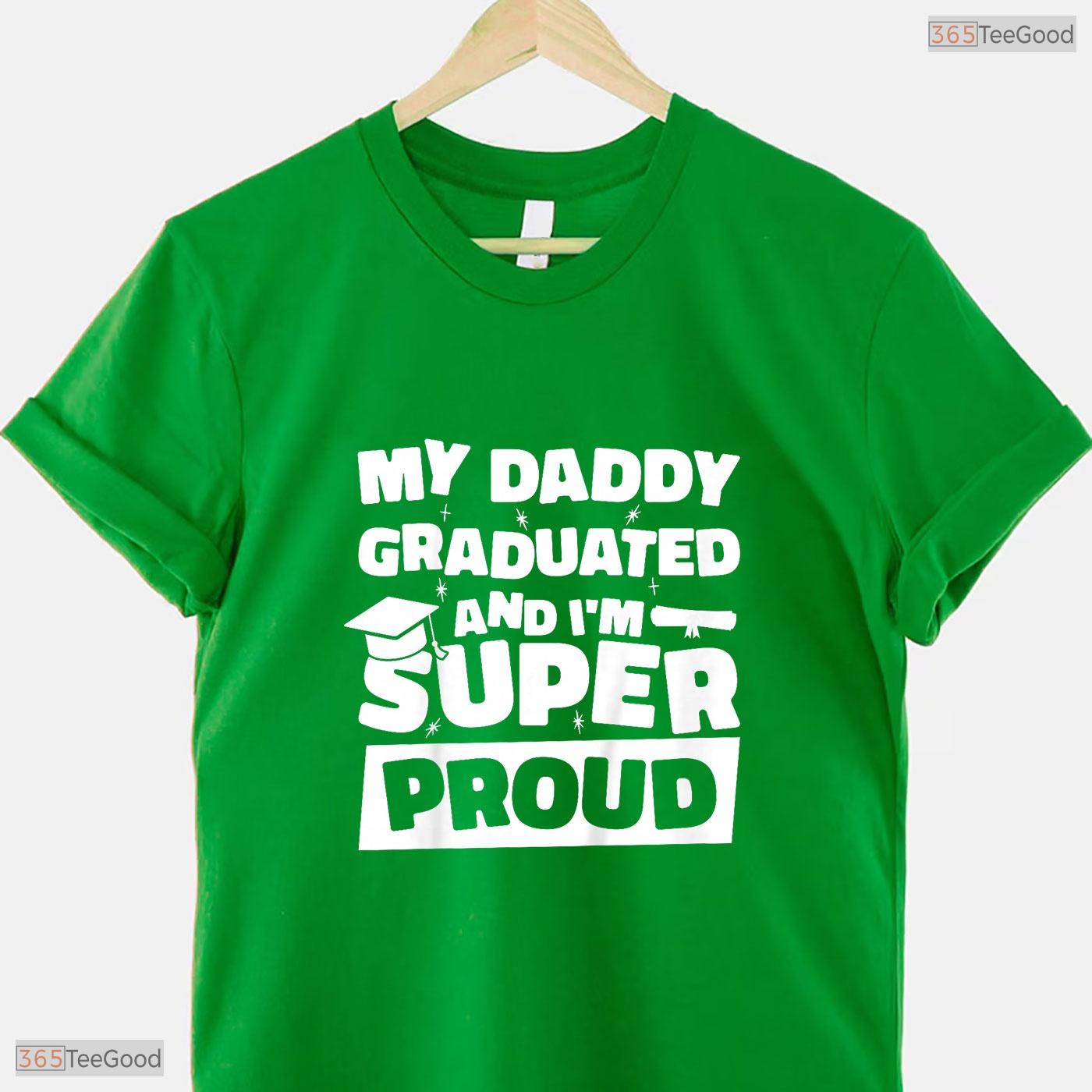 My Daddy Graduated And I Am Super Proud College Degree Matching Family T-Shirt