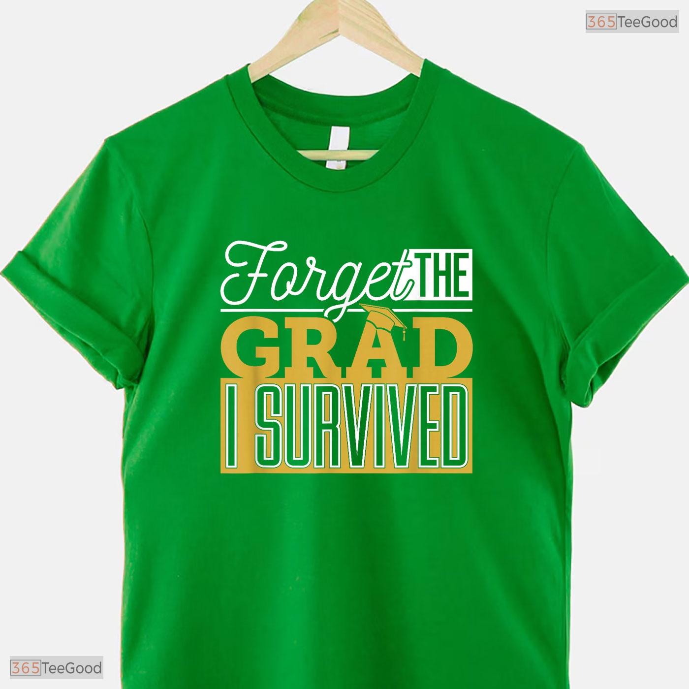 Forget The Grad I Survived Funny Parents Mom Dad College Graduation T-Shirt