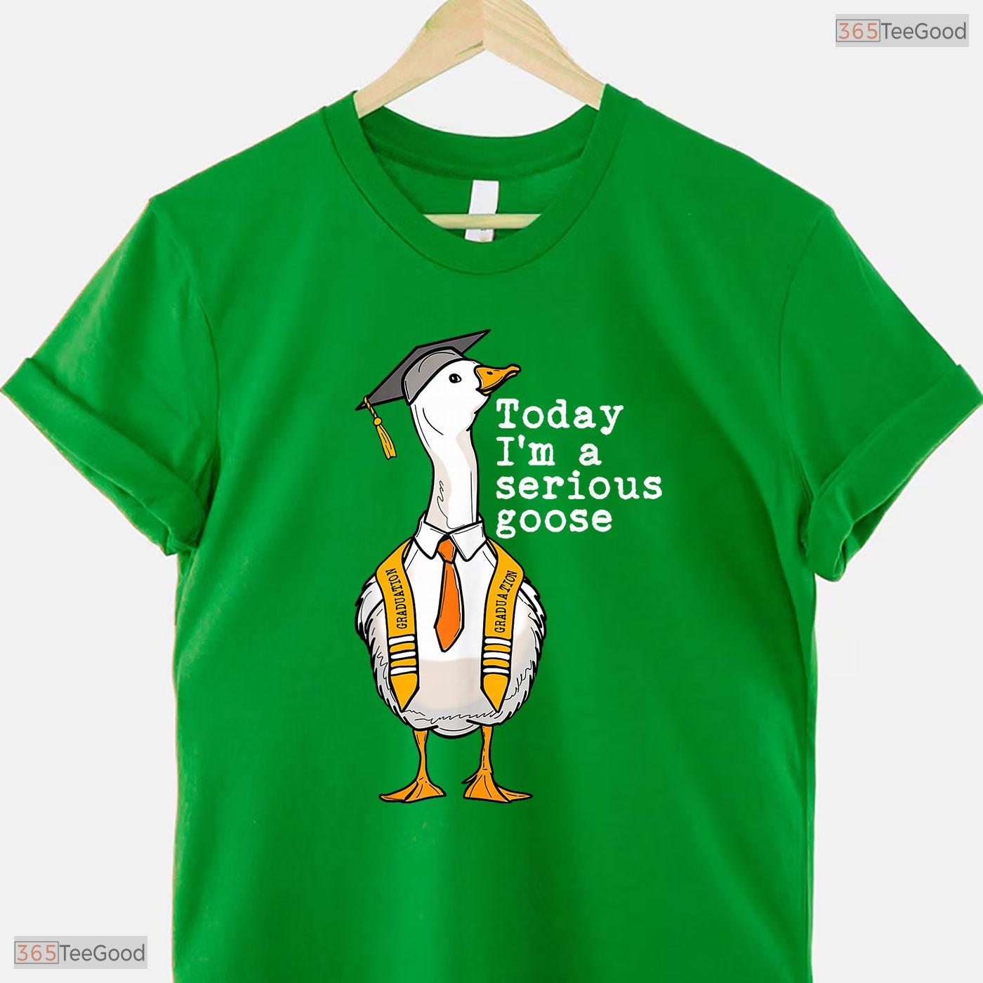 Funny Silly Goose Today I Am A Serious Goose High School College Graduation T-Shirt