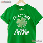 Im Not Irish But Kiss Me Anyway St Patricks Day T-Shirt Funny Flirty Tee