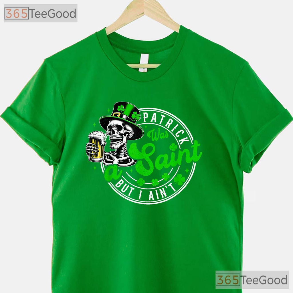 Patrick Was A Saint I Aint Funny St Patricks Day T-Shirt Drinking Beer Men