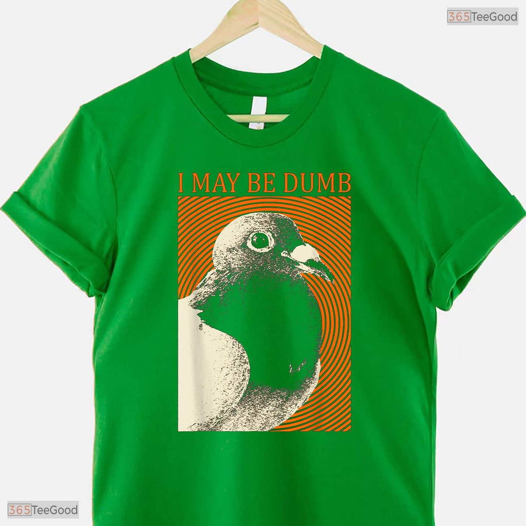 Funny I May Be Dumb Pigeon Graphic T-Shirt- Unique May Birthday Shirt Gift Idea
