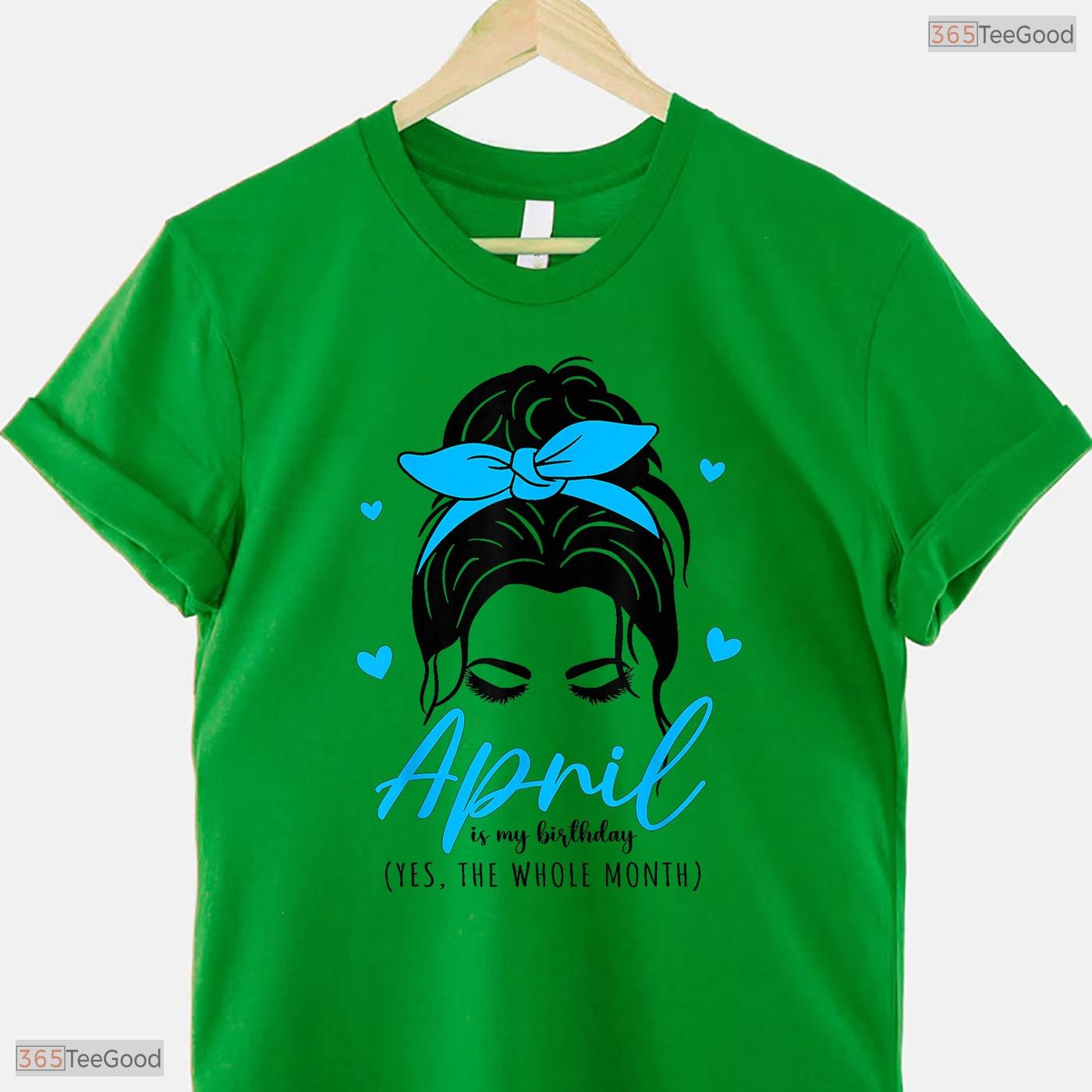 Messy Bun The Whole Month Is My April Birthday Celebration Shirt For Ladies