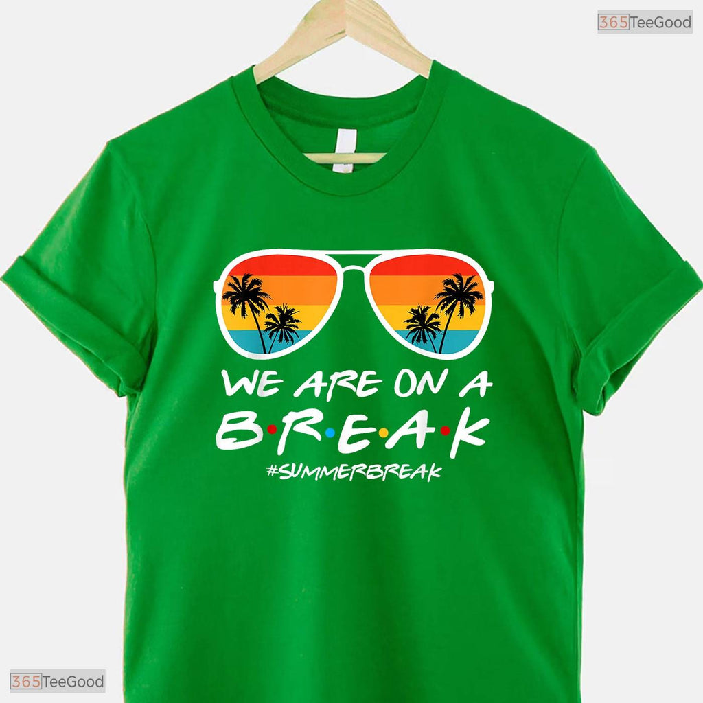 We Are On A Break Summer Vacation T-Shirt- Teacher May Birthday Shirt Gift Idea