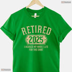 Retired 2025 Worked My Whole Life T-Shirt- Adult May Birthday Shirt Gift