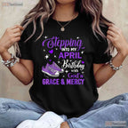 Stepping Into My April Birthday With God - s Grace T-Shirt - Religious Blessed Tee Gift