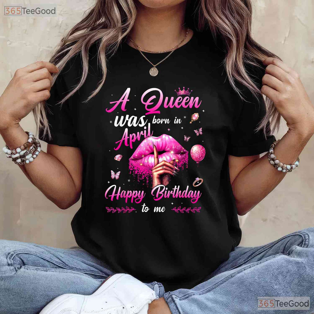 A Queen Was Born In April T-Shirt - Happy Birthday To Me Tee - April Birthday Gift Mom
