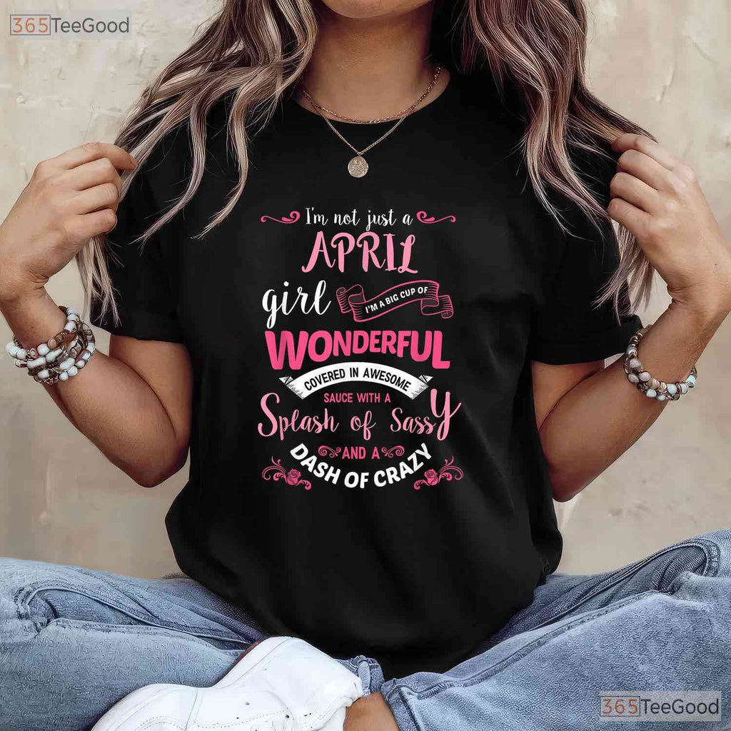I - m Not Just An April Girl T-Shirt - Limited Edition Birthday Tee - Funny Gift For Her