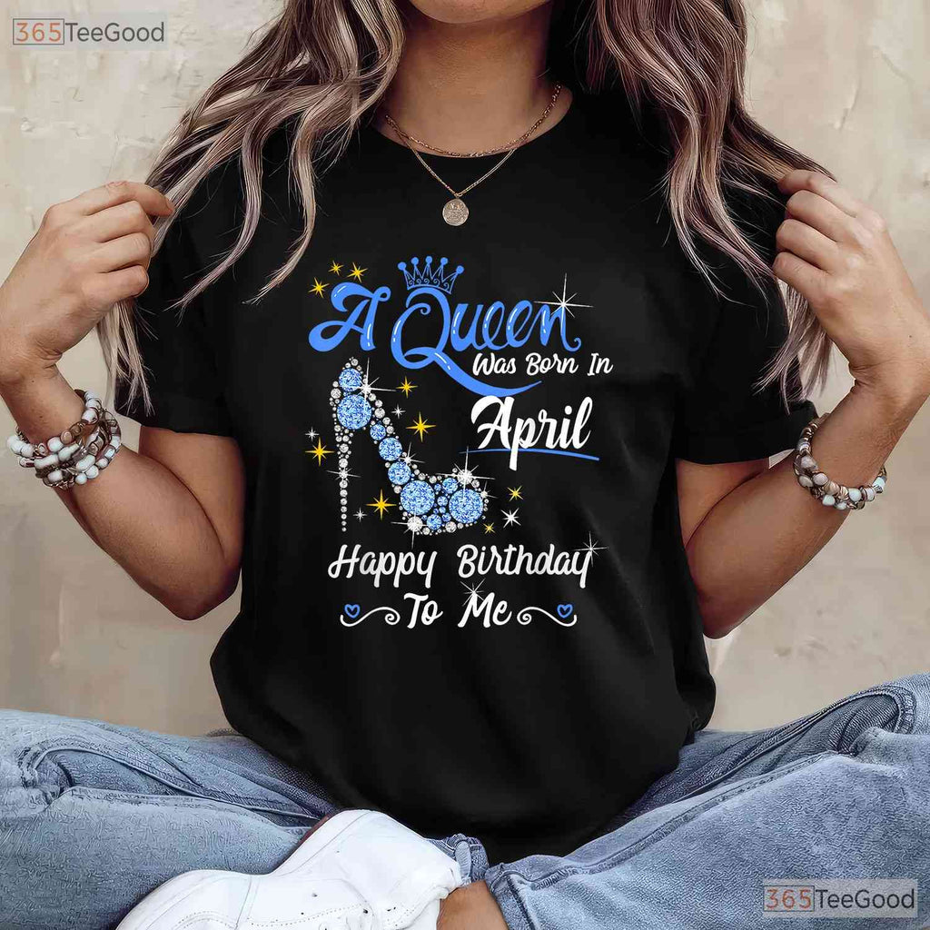 A Queen Was Born In April T-Shirt - High Heel Crown Birthday Tee - Classy Gift For Her