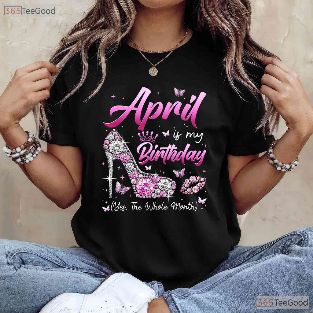 April Is My Birthday Queen T-Shirt - Whole Month Celebration Tee - April Birthday Gift