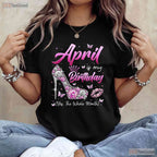 April Is My Birthday Queen T-Shirt - Whole Month Celebration Tee - April Birthday Gift