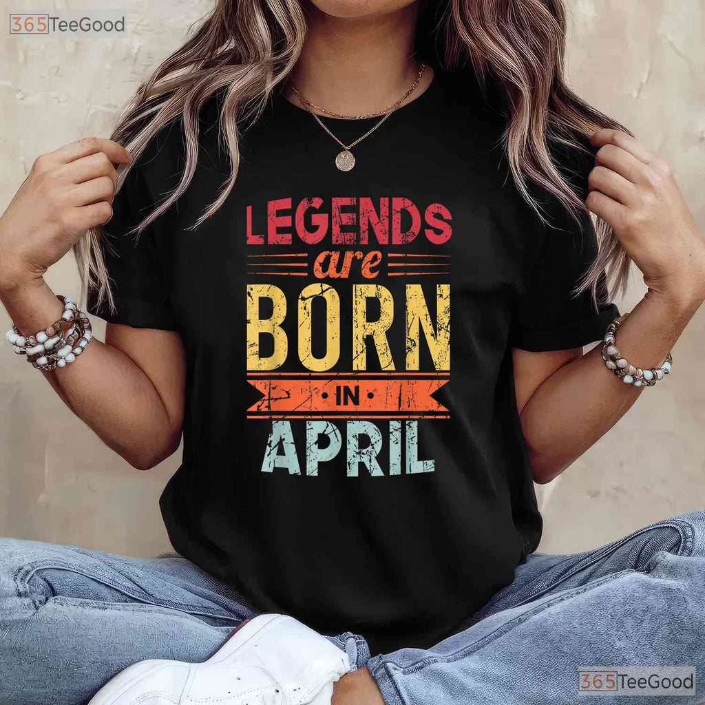 Legends Are Born In April T-Shirt - Classic April Birthday Tee - Gift For Men And Women